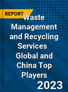 Waste Management and Recycling Services Global and China Top Players Market