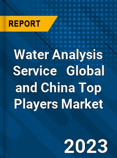 Water Analysis Service Global and China Top Players Market