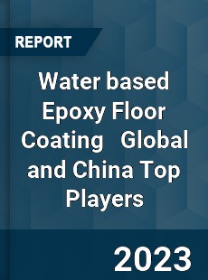 Water based Epoxy Floor Coating Global and China Top Players Market