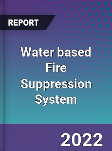 Water based Fire Suppression System Market