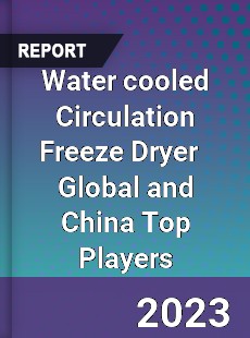 Water cooled Circulation Freeze Dryer Global and China Top Players Market