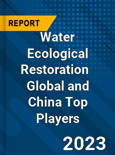 Water Ecological Restoration Global and China Top Players Market