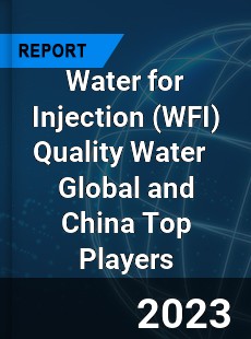 Water for Injection Quality Water Global and China Top Players Market