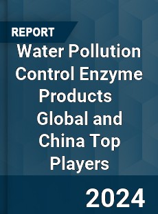 Water Pollution Control Enzyme Products Global and China Top Players Market