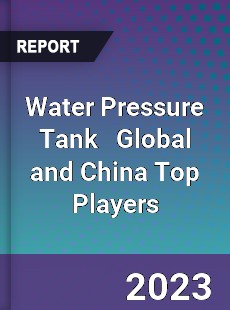 Water Pressure Tank Global and China Top Players Market