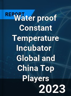 Water proof Constant Temperature Incubator Global and China Top Players Market