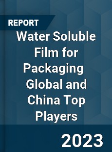 Water Soluble Film for Packaging Global and China Top Players Market