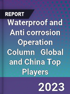 Waterproof and Anti corrosion Operation Column Global and China Top Players Market