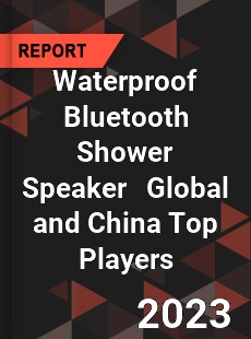 Waterproof Bluetooth Shower Speaker Global and China Top Players Market