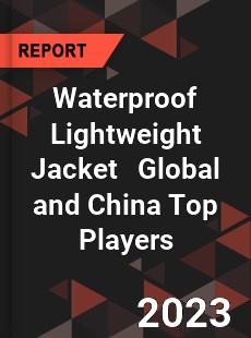 Waterproof Lightweight Jacket Global and China Top Players Market