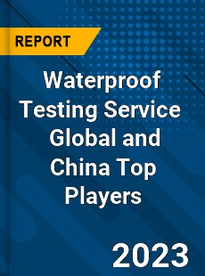 Waterproof Testing Service Global and China Top Players Market