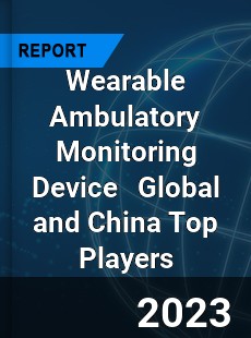 Wearable Ambulatory Monitoring Device Global and China Top Players Market