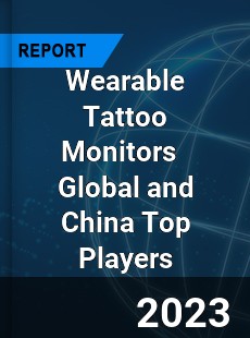 Wearable Tattoo Monitors Global and China Top Players Market