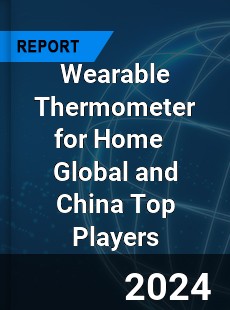 Wearable Thermometer for Home Global and China Top Players Market