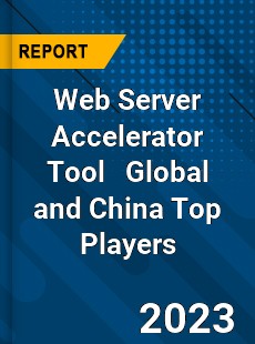 Web Server Accelerator Tool Global and China Top Players Market