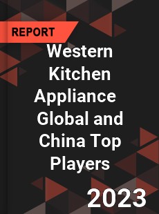 Western Kitchen Appliance Global and China Top Players Market