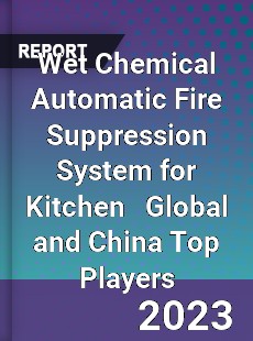 Wet Chemical Automatic Fire Suppression System for Kitchen Global and China Top Players Market