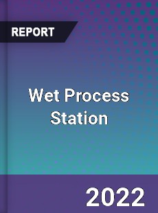 Wet Process Station Market