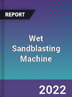 Wet Sandblasting Machine Market