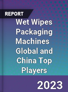 Wet Wipes Packaging Machines Global and China Top Players Market