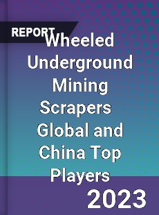 Wheeled Underground Mining Scrapers Global and China Top Players Market