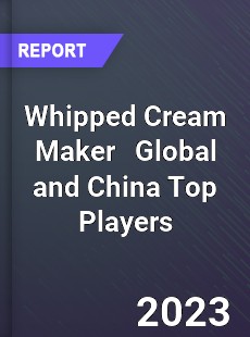 Whipped Cream Maker Global and China Top Players Market