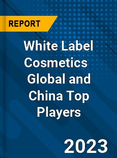 White Label Cosmetics Global and China Top Players Market