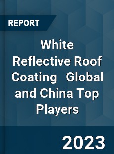 White Reflective Roof Coating Global and China Top Players Market