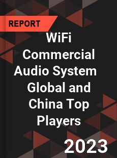 WiFi Commercial Audio System Global and China Top Players Market