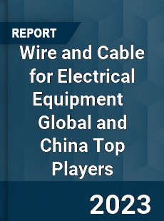 Wire and Cable for Electrical Equipment Global and China Top Players Market