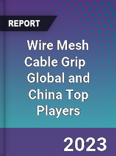 Wire Mesh Cable Grip Global and China Top Players Market