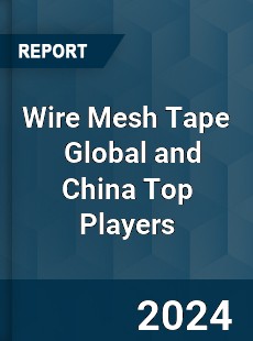 Wire Mesh Tape Global and China Top Players Market