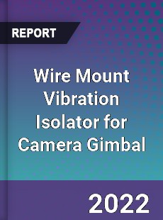 Wire Mount Vibration Isolator for Camera Gimbal Market