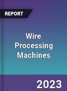 Wire Processing Machines Market