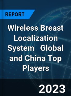 Wireless Breast Localization System Global and China Top Players Market