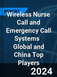 Wireless Nurse Call and Emergency Call Systems Global and China Top Players Market