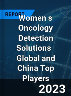 Women s Oncology Detection Solutions Global and China Top Players Market