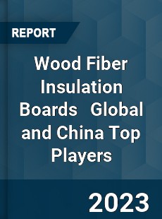 Wood Fiber Insulation Boards Global and China Top Players Market