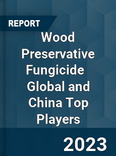 Wood Preservative Fungicide Global and China Top Players Market