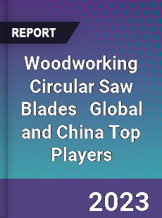 Woodworking Circular Saw Blades Global and China Top Players Market