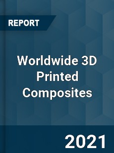 Worldwide 3D Printed Composites Market