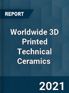 Worldwide 3D Printed Technical Ceramics Market