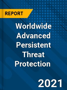 Worldwide Advanced Persistent Threat Protection Market