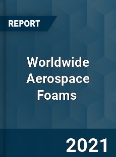 Worldwide Aerospace Foams Market