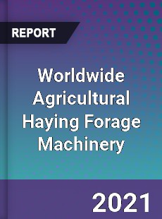 Worldwide Agricultural Haying Forage Machinery Market