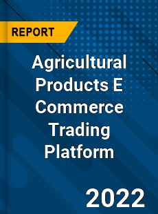 Worldwide Agricultural Products E Commerce Trading Platform Market