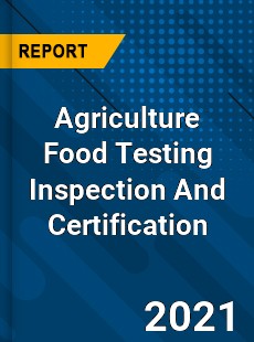 Worldwide Agriculture Food Testing Inspection And Certification Market