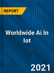 Worldwide Ai In Iot Market