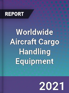 Worldwide Aircraft Cargo Handling Equipment Market