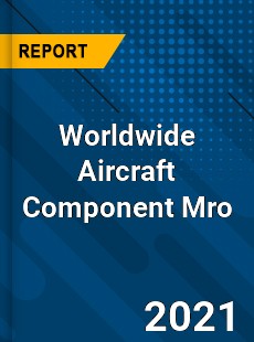 Worldwide Aircraft Component Mro Market